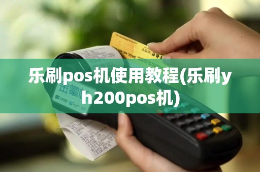 乐刷pos机使用教程(乐刷yh200pos机)