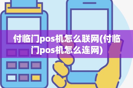 付临门pos机怎么联网(付临门pos机怎么连网)