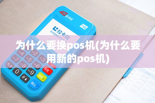 为什么要换pos机(为什么要用新的pos机)