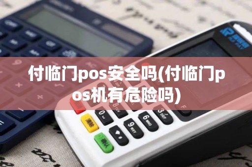 付临门pos安全吗(付临门pos机有危险吗)