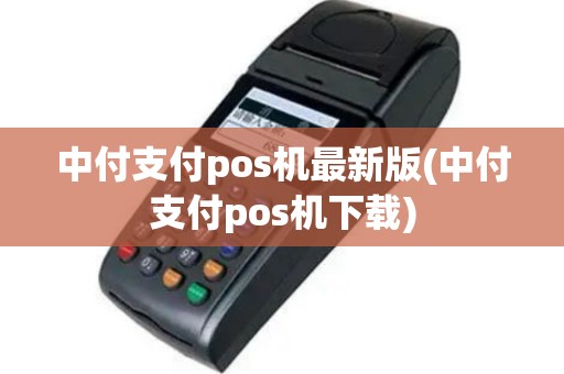中付支付pos机最新版(中付支付pos机下载)
