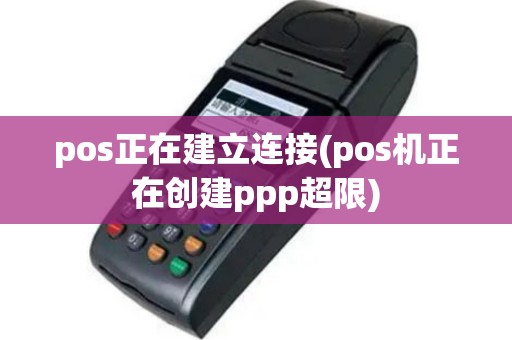 pos正在建立连接(pos机正在创建ppp超限)