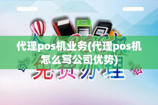 代理pos机业务(代理pos机怎么写公司优势)