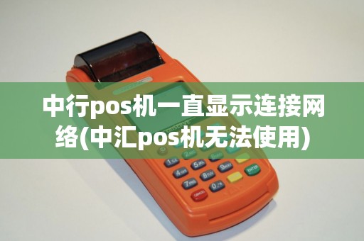 中行pos机一直显示连接网络(中汇pos机无法使用)