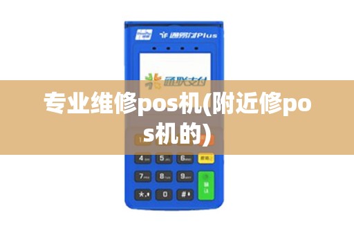 专业维修pos机(附近修pos机的)