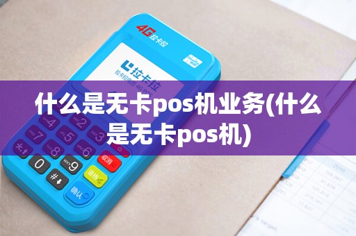 什么是无卡pos机业务(什么是无卡pos机)