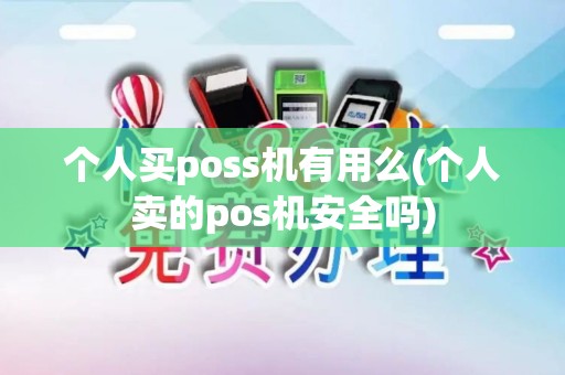 个人买poss机有用么(个人卖的pos机安全吗)