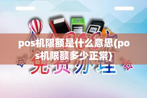 pos机限额是什么意思(pos机限额多少正常)
