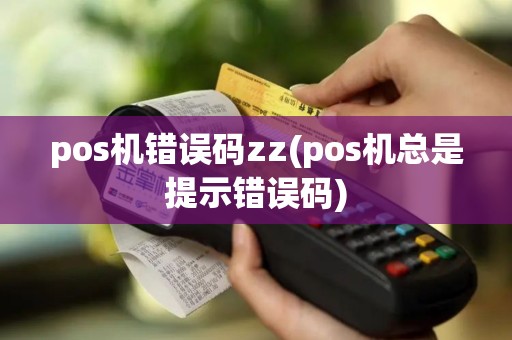 pos机错误码zz(pos机总是提示错误码)