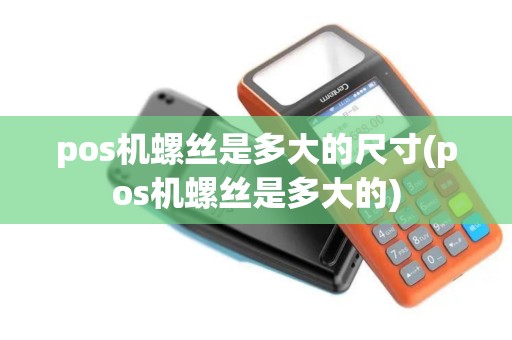 pos机螺丝是多大的尺寸(pos机螺丝是多大的)