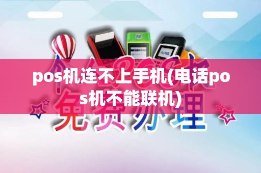 pos机连不上手机(电话pos机不能联机)