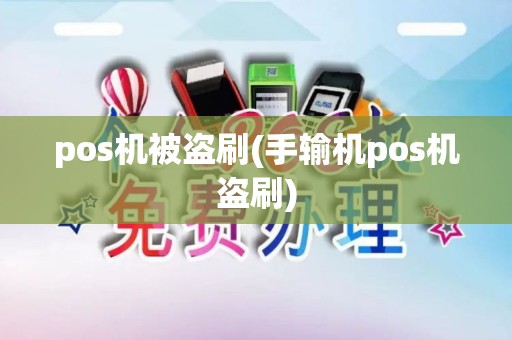 pos机被盗刷(手输机pos机盗刷)