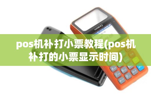 pos机补打小票教程(pos机补打的小票显示时间)