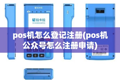 pos机怎么登记注册(pos机公众号怎么注册申请)