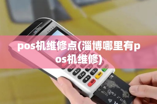 pos机维修点(淄博哪里有pos机维修)