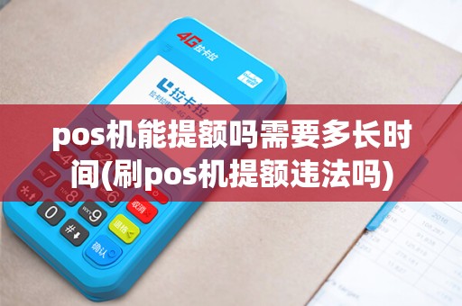 pos机能提额吗需要多长时间(刷pos机提额违法吗)