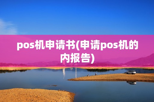 pos机申请书(申请pos机的内报告)