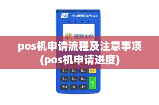 pos机申请流程及注意事项(pos机申请进度)