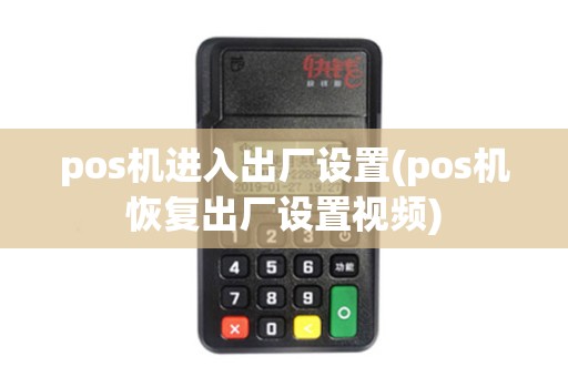 pos机进入出厂设置(pos机恢复出厂设置视频)