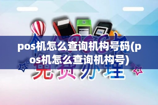 pos机怎么查询机构号码(pos机怎么查询机构号)