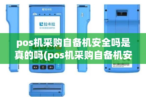 pos机采购自备机安全吗是真的吗(pos机采购自备机安全吗)