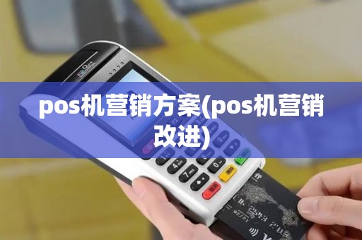 pos机营销方案(pos机营销改进)