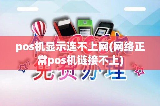 pos机显示连不上网(网络正常pos机链接不上)