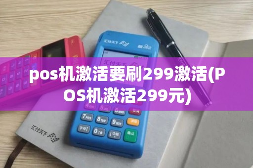 pos机激活要刷299激活(POS机激活299元)