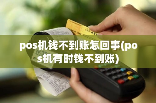 pos机钱不到账怎回事(pos机有时钱不到账)