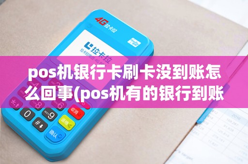 pos机银行卡刷卡没到账怎么回事(pos机有的银行到账快)