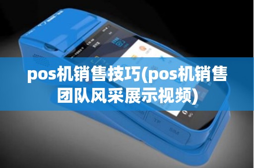pos机销售技巧(pos机销售团队风采展示视频)