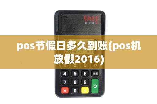 pos节假日多久到账(pos机放假2016)