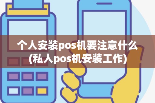 个人安装pos机要注意什么(私人pos机安装工作)
