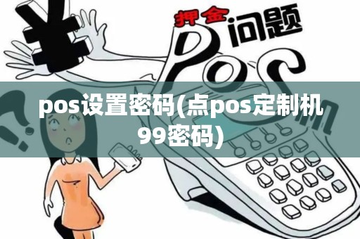 pos设置密码(点pos定制机99密码)