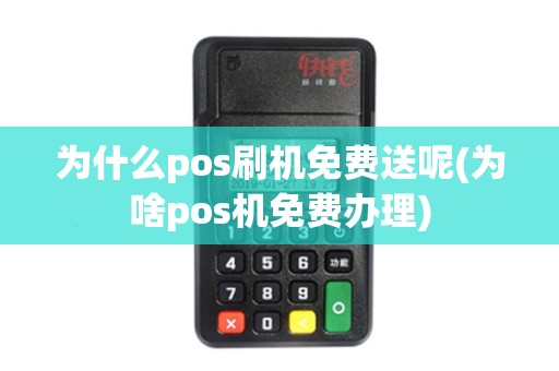 为什么pos刷机免费送呢(为啥pos机免费办理)