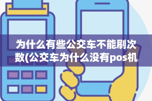 为什么有些公交车不能刷次数(公交车为什么没有pos机)