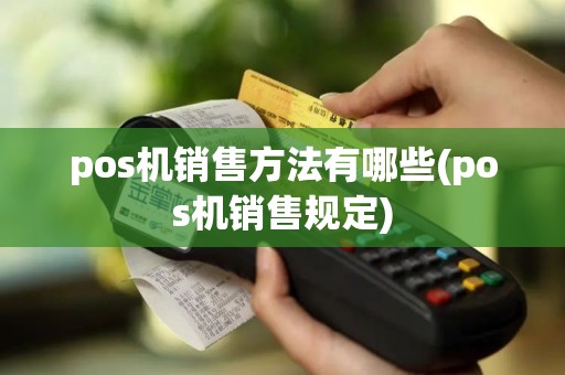 pos机销售方法有哪些(pos机销售规定)