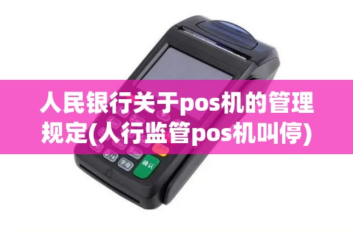 人民银行关于pos机的管理规定(人行监管pos机叫停)