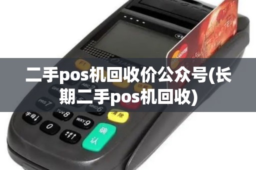 二手pos机回收价公众号(长期二手pos机回收)