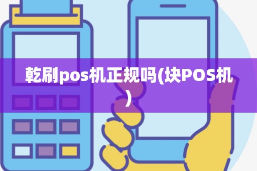 乾刷pos机正规吗(块POS机)