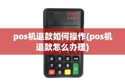 pos机退款如何操作(pos机退款怎么办理)