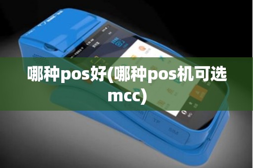 哪种pos好(哪种pos机可选mcc)