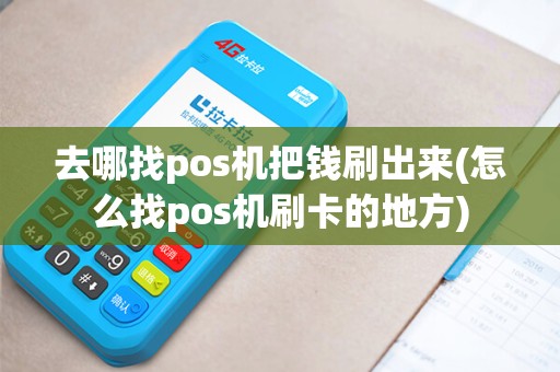 去哪找pos机把钱刷出来(怎么找pos机刷卡的地方)