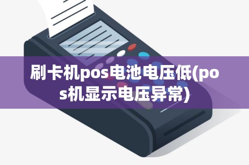 刷卡机pos电池电压低(pos机显示电压异常)