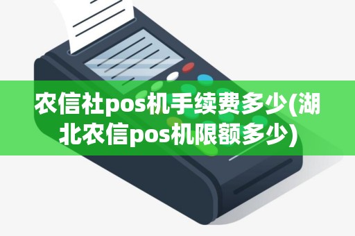 农信社pos机手续费多少(湖北农信pos机限额多少)