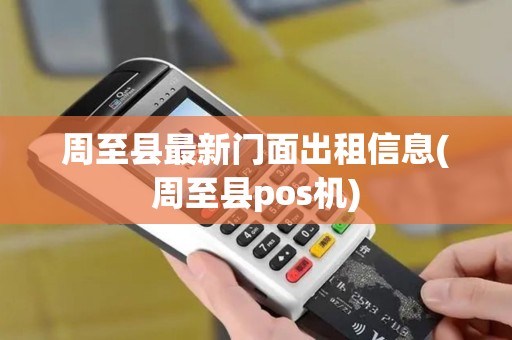 周至县最新门面出租信息(周至县pos机)
