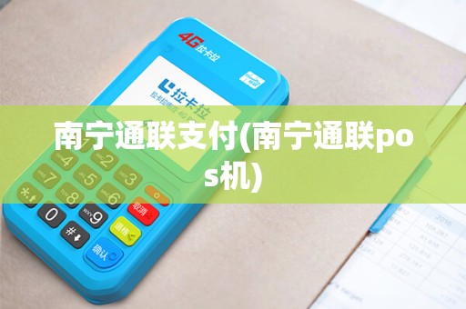 南宁通联支付(南宁通联pos机)