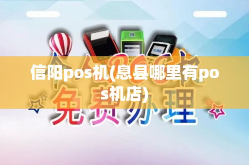 信阳pos机(息县哪里有pos机店)