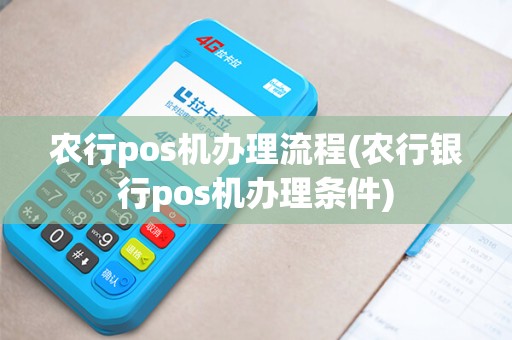 农行pos机办理流程(农行银行pos机办理条件)