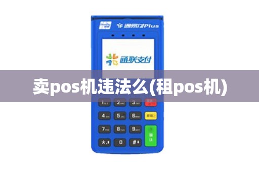 卖pos机违法么(租pos机)